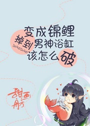 变成锦鲤掉到男神浴缸该怎么破〔星际〕